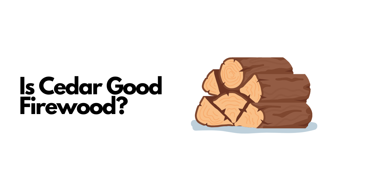 Is Cedar Firewood Good?